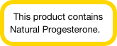 This product contains Natural Progesterone.